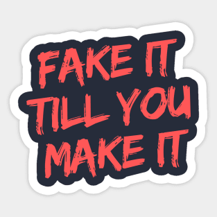 FAKE IT TILL YOU MAKE IT Sticker